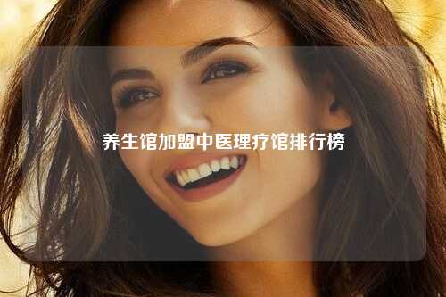 养生馆加盟中医理疗馆排行榜