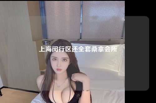 上海闵行区还全套桑拿会所