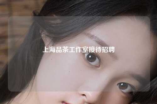 上海品茶工作室接待招聘