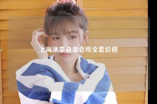 上海添豪桑拿会所全套价格