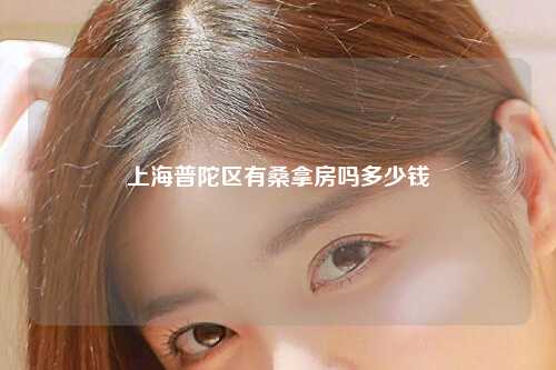 上海普陀区有桑拿房吗多少钱